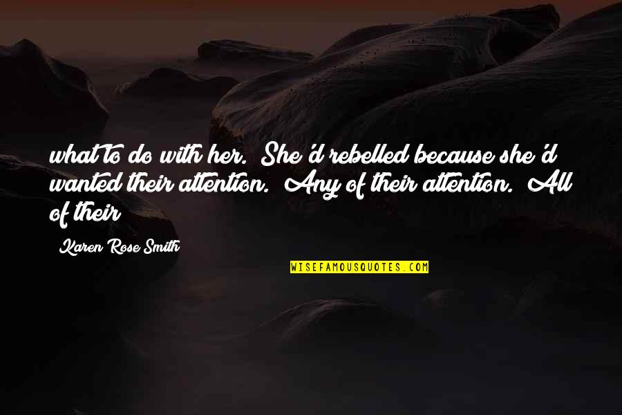 Tanteremu Quotes By Karen Rose Smith: what to do with her. She'd rebelled because Tanteremu Quotes By Karen Rose Smith: what to do with her. She'd rebelled because