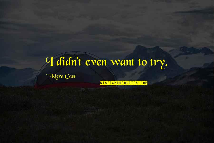 Tantermek Quotes By Kiera Cass: I didn't even want to try.