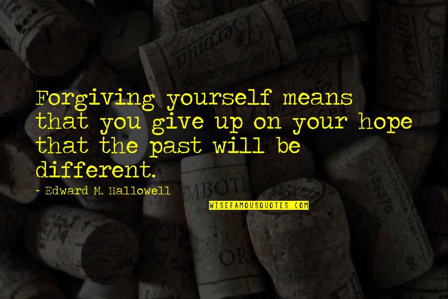 Tanterra Quotes By Edward M. Hallowell: Forgiving yourself means that you give up on Tanterra Quotes By Edward M. Hallowell: Forgiving yourself means that you give up on