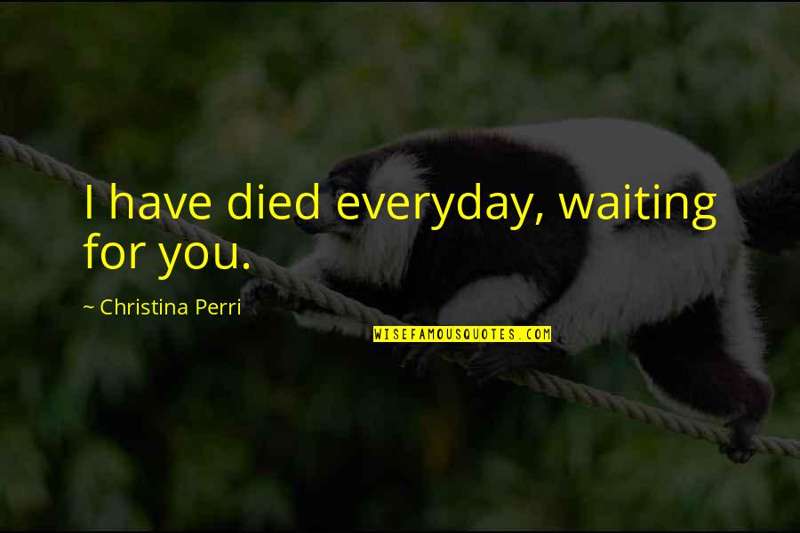Tantes Miederjunge Quotes By Christina Perri: I have died everyday, waiting for you. Tantes Miederjunge Quotes By Christina Perri: I have died everyday, waiting for you.