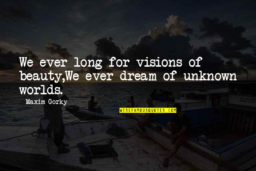 Tantillo Sauce Quotes By Maxim Gorky: We ever long for visions of beauty,We ever