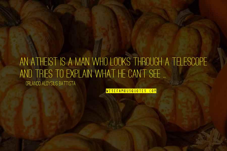 Tantillo Sauce Quotes By Orlando Aloysius Battista: An atheist is a man who looks through