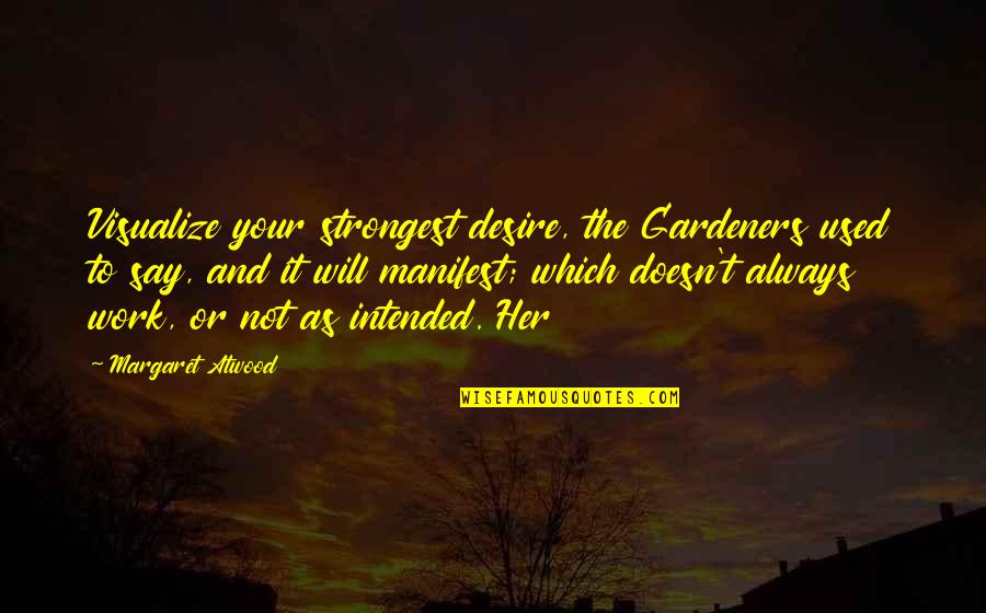 Tantivy Quotes By Margaret Atwood: Visualize your strongest desire, the Gardeners used to Tantivy Quotes By Margaret Atwood: Visualize your strongest desire, the Gardeners used to