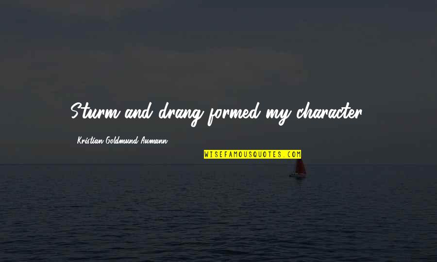Tantoo Cardinal Biography Quotes By Kristian Goldmund Aumann: Sturm and drang formed my character. Tantoo Cardinal Biography Quotes By Kristian Goldmund Aumann: Sturm and drang formed my character.