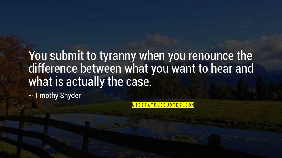 Tantoo Cardinal Dances Quotes By Timothy Snyder: You submit to tyranny when you renounce the Tantoo Cardinal Dances Quotes By Timothy Snyder: You submit to tyranny when you renounce the