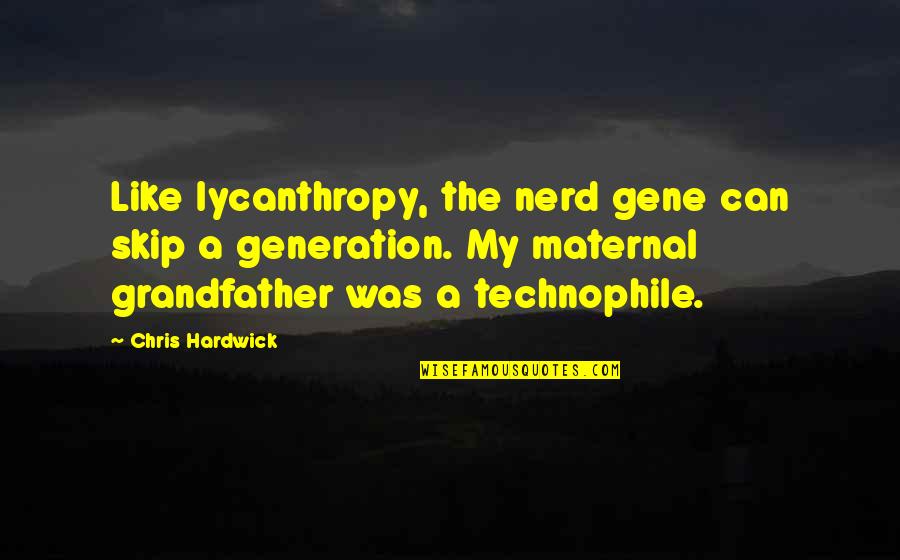 Tantoo Cardinal Longmire Quotes By Chris Hardwick: Like lycanthropy, the nerd gene can skip a