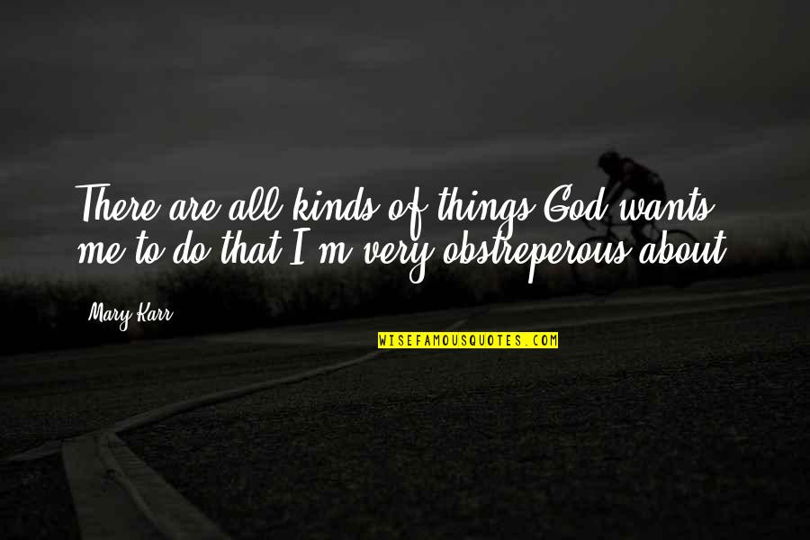 Tantot Twins Quotes By Mary Karr: There are all kinds of things God wants