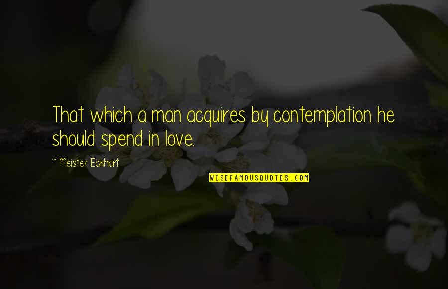 Tantras In English Quotes By Meister Eckhart: That which a man acquires by contemplation he Tantras In English Quotes By Meister Eckhart: That which a man acquires by contemplation he
