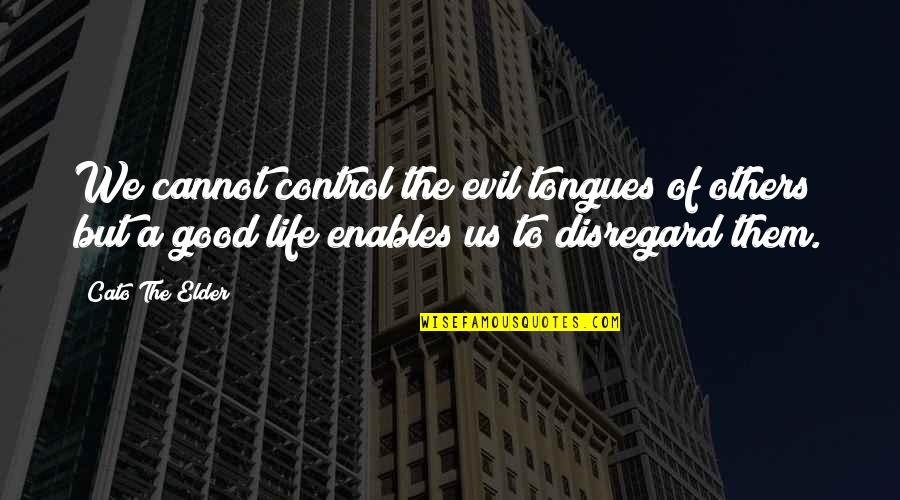 Tantrevalles Quotes By Cato The Elder: We cannot control the evil tongues of others;