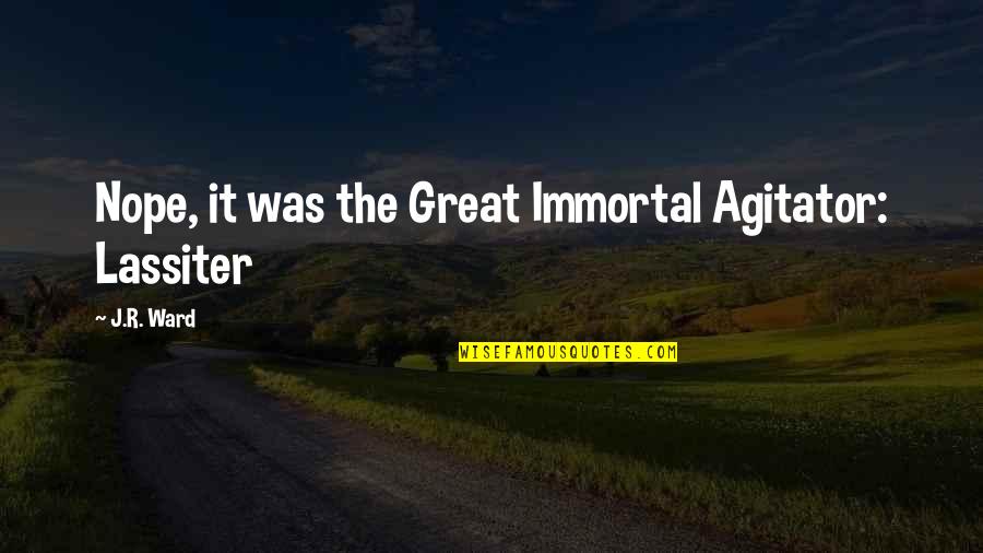 Tantrevalles Quotes By J.R. Ward: Nope, it was the Great Immortal Agitator: Lassiter