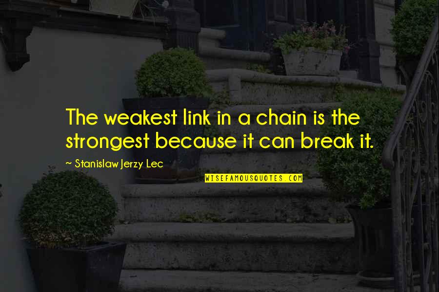 Tantric Philosophy Quotes By Stanislaw Jerzy Lec: The weakest link in a chain is the