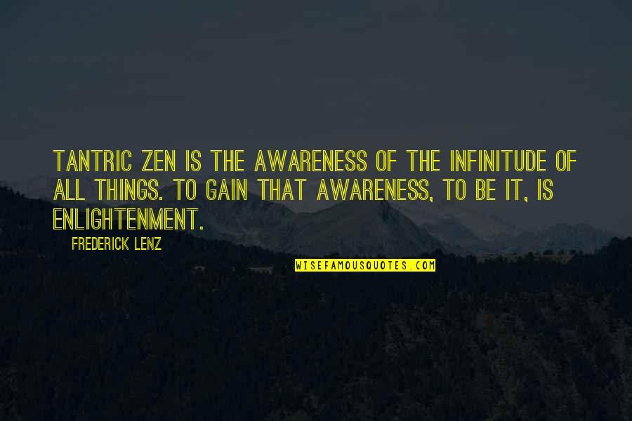 Tantric Quotes By Frederick Lenz: Tantric Zen is the awareness of the infinitude