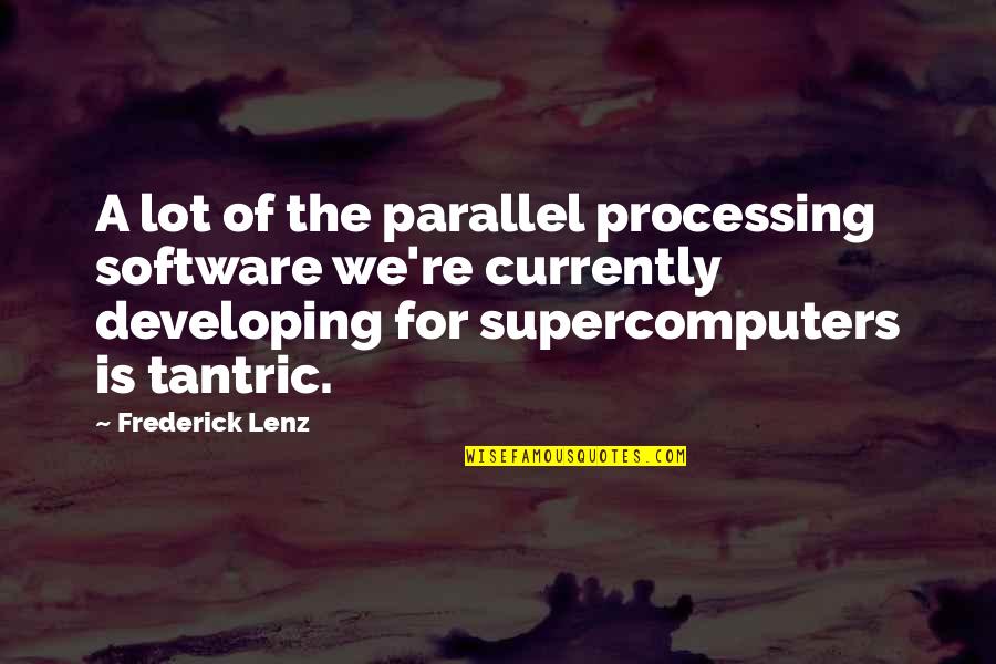 Tantric Quotes By Frederick Lenz: A lot of the parallel processing software we're