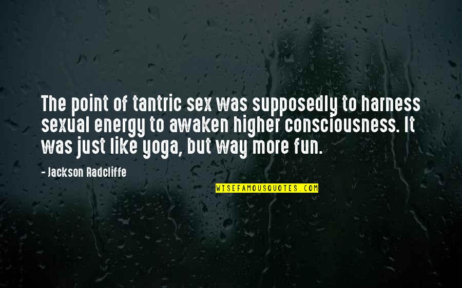 Tantric Quotes By Jackson Radcliffe: The point of tantric sex was supposedly to