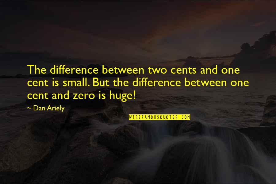 Tantric Sex Quotes By Dan Ariely: The difference between two cents and one cent