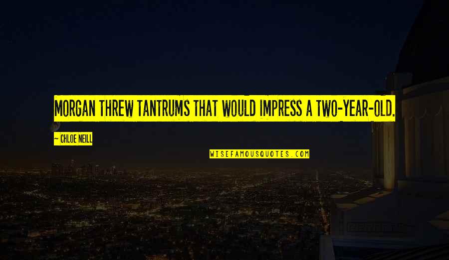 Tantrums Quotes By Chloe Neill: Morgan threw tantrums that would impress a two-year-old.