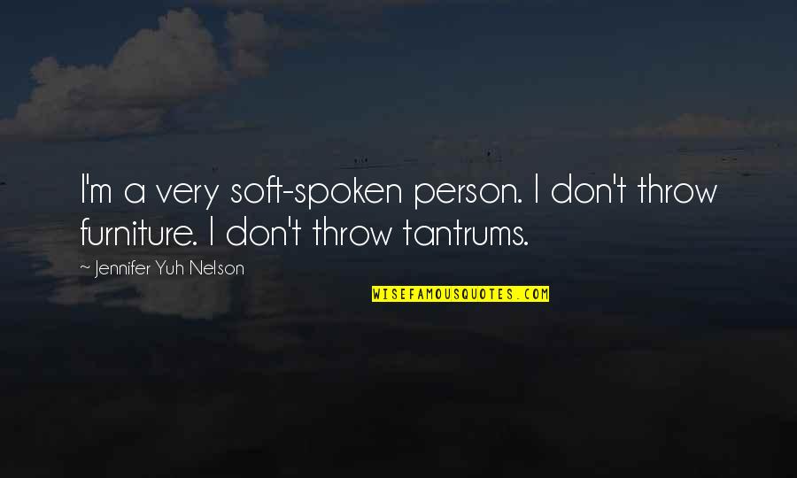 Tantrums Quotes By Jennifer Yuh Nelson: I'm a very soft-spoken person. I don't throw