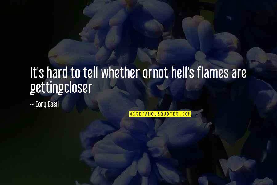 Tantum Quotes By Cory Basil: It's hard to tell whether ornot hell's flames