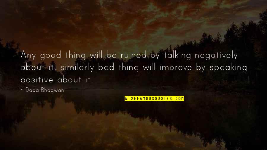 Tantum Quotes By Dada Bhagwan: Any good thing will be ruined by talking Tantum Quotes By Dada Bhagwan: Any good thing will be ruined by talking