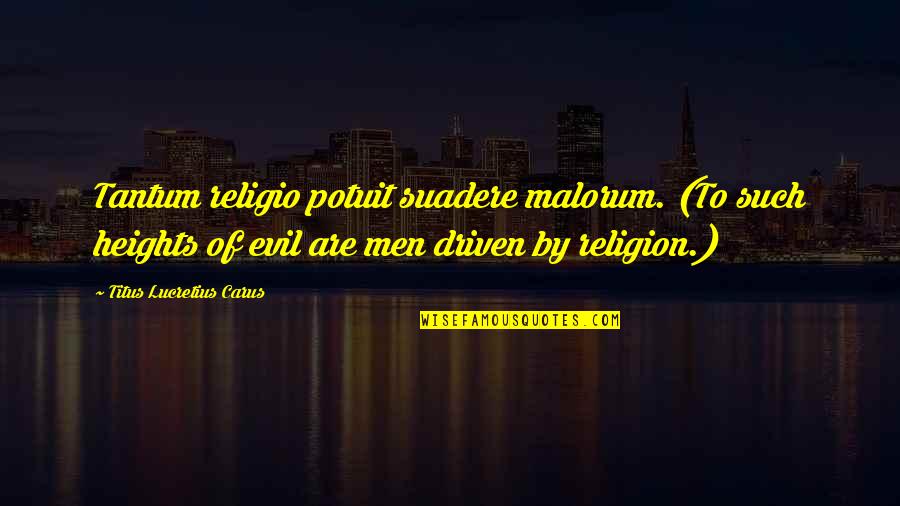 Tantum Quotes By Titus Lucretius Carus: Tantum religio potuit suadere malorum. (To such heights Tantum Quotes By Titus Lucretius Carus: Tantum religio potuit suadere malorum. (To such heights