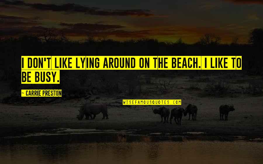 Tanuki Raw Quotes By Carrie Preston: I don't like lying around on the beach. Tanuki Raw Quotes By Carrie Preston: I don't like lying around on the beach.