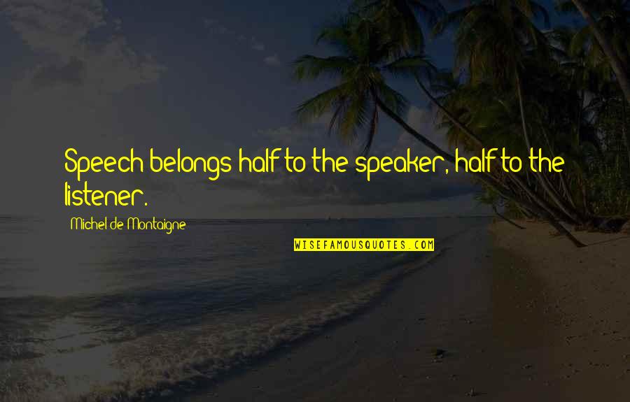 Tanulj Quotes By Michel De Montaigne: Speech belongs half to the speaker, half to