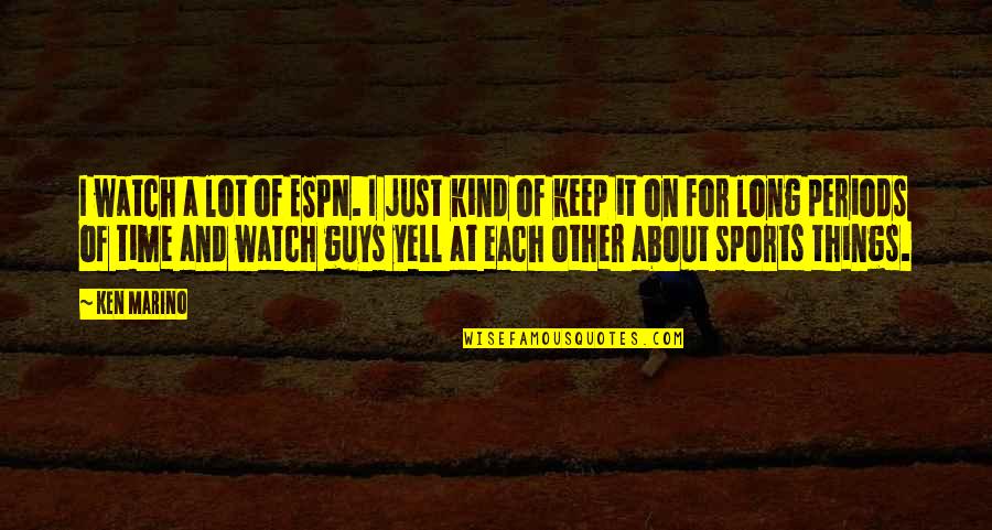 Tanushi Quotes By Ken Marino: I watch a lot of ESPN. I just Tanushi Quotes By Ken Marino: I watch a lot of ESPN. I just