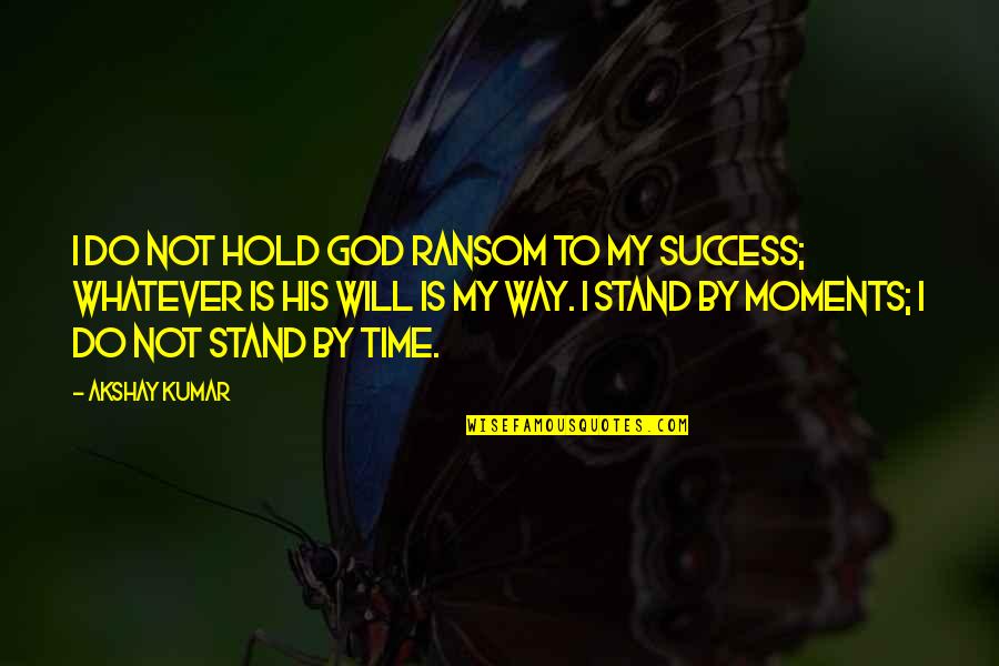 Tanuti Quotes By Akshay Kumar: I do not hold God ransom to my Tanuti Quotes By Akshay Kumar: I do not hold God ransom to my