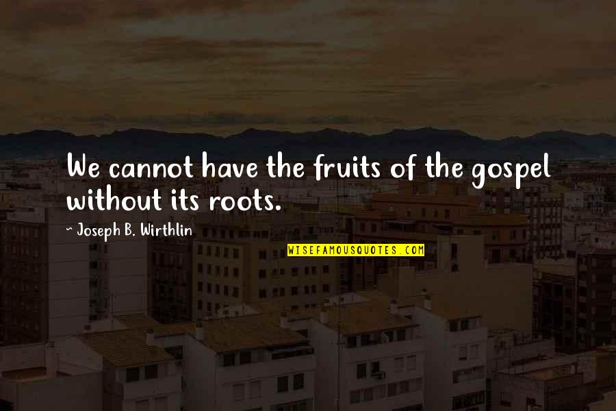 Tanuti Quotes By Joseph B. Wirthlin: We cannot have the fruits of the gospel Tanuti Quotes By Joseph B. Wirthlin: We cannot have the fruits of the gospel