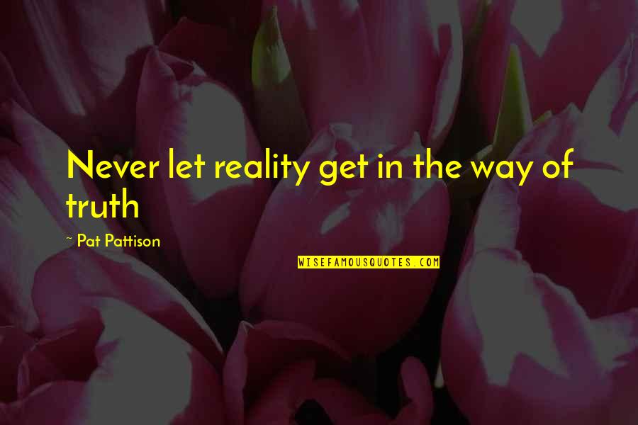 Tanuti Quotes By Pat Pattison: Never let reality get in the way of Tanuti Quotes By Pat Pattison: Never let reality get in the way of