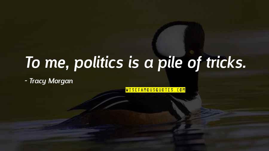 Tanuti Quotes By Tracy Morgan: To me, politics is a pile of tricks. Tanuti Quotes By Tracy Morgan: To me, politics is a pile of tricks.