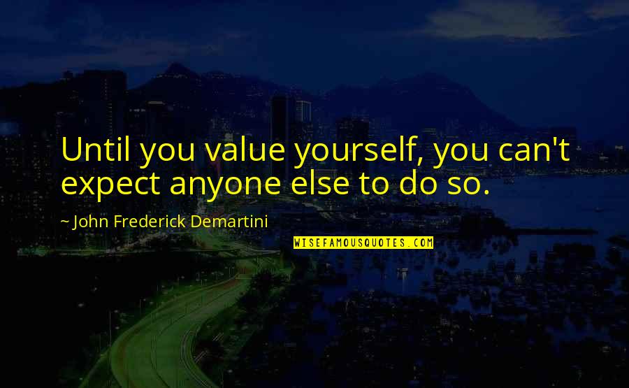 Tanveer Sangha Quotes By John Frederick Demartini: Until you value yourself, you can't expect anyone