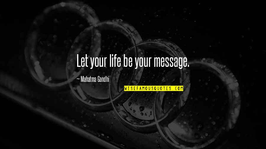 Tanveer Zamani Quotes By Mahatma Gandhi: Let your life be your message.