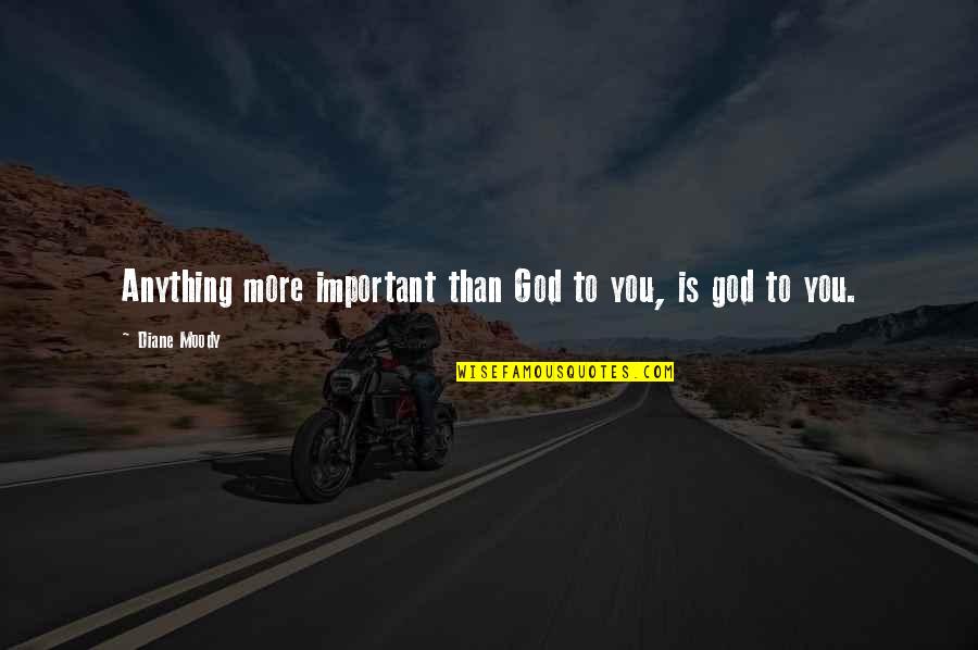 Tanware Quotes By Diane Moody: Anything more important than God to you, is Tanware Quotes By Diane Moody: Anything more important than God to you, is