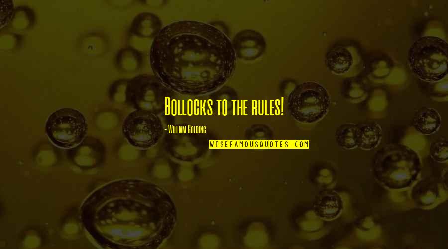 Tanweer Hasan Quotes By William Golding: Bollocks to the rules! Tanweer Hasan Quotes By William Golding: Bollocks to the rules!