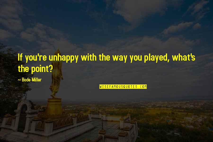 Tanweer Memon Quotes By Bode Miller: If you're unhappy with the way you played,