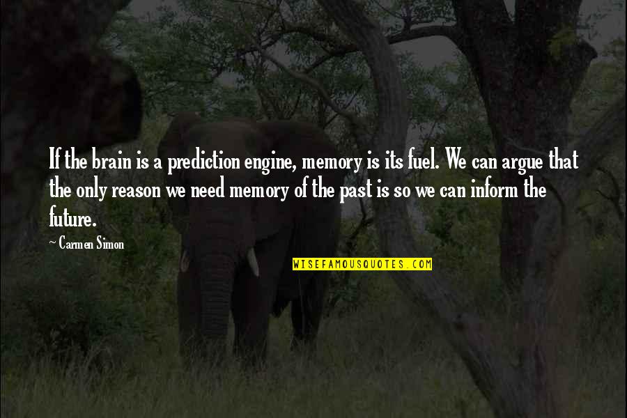 Tanweer Memon Quotes By Carmen Simon: If the brain is a prediction engine, memory Tanweer Memon Quotes By Carmen Simon: If the brain is a prediction engine, memory