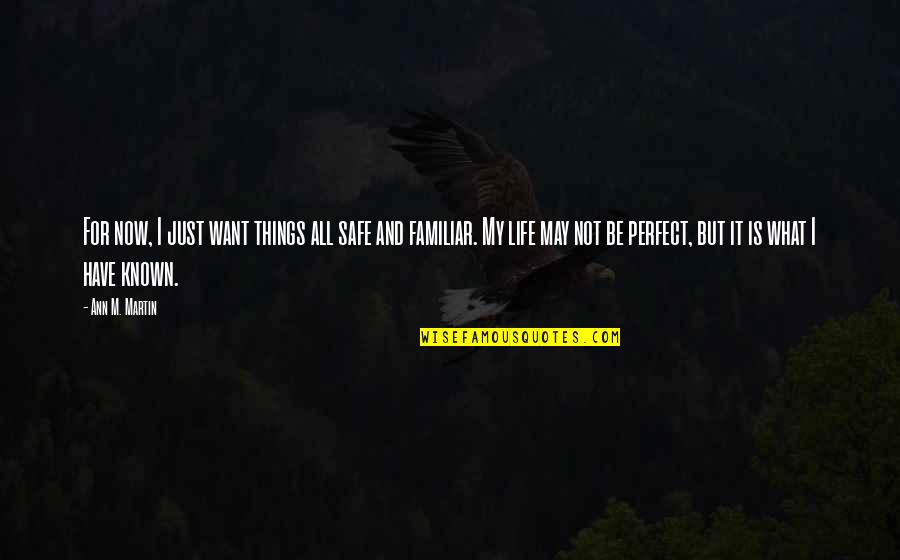 Tanwise Quotes By Ann M. Martin: For now, I just want things all safe Tanwise Quotes By Ann M. Martin: For now, I just want things all safe