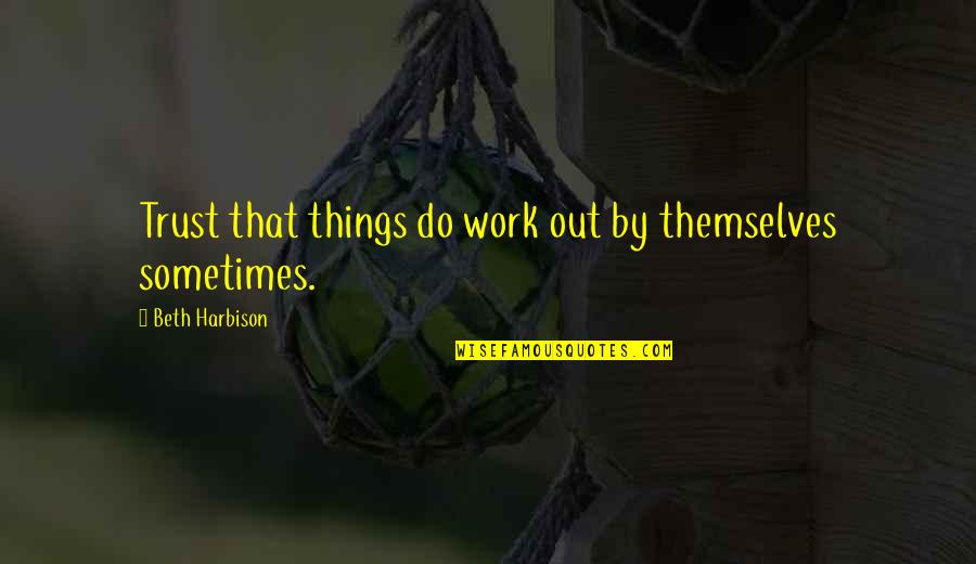 Tanwise Quotes By Beth Harbison: Trust that things do work out by themselves Tanwise Quotes By Beth Harbison: Trust that things do work out by themselves