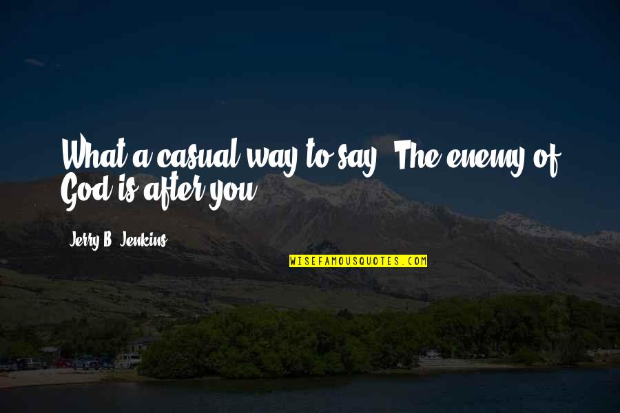 Tanwise Quotes By Jerry B. Jenkins: What a casual way to say 'The enemy Tanwise Quotes By Jerry B. Jenkins: What a casual way to say 'The enemy