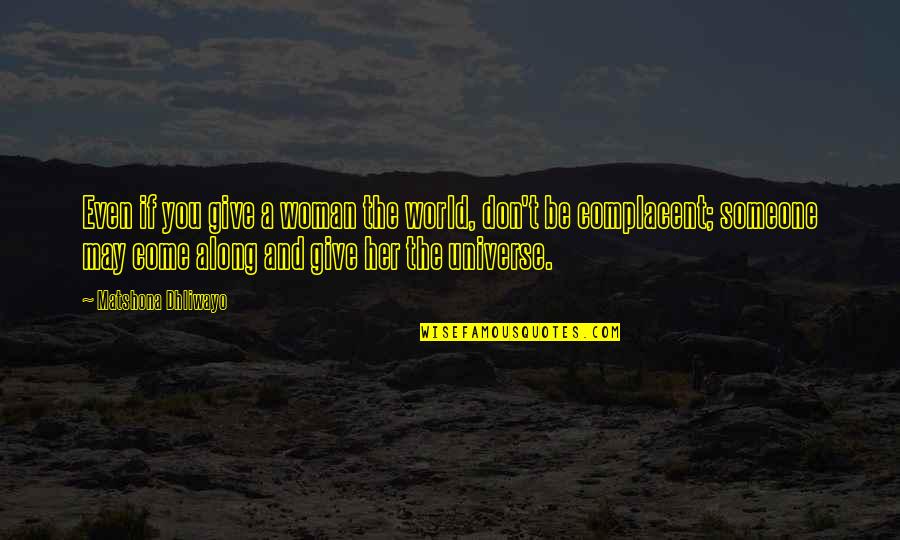 Tanwise Quotes By Matshona Dhliwayo: Even if you give a woman the world, Tanwise Quotes By Matshona Dhliwayo: Even if you give a woman the world,