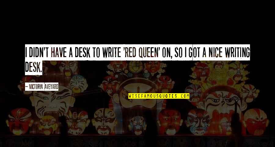 Tanwise Quotes By Victoria Aveyard: I didn't have a desk to write 'Red Tanwise Quotes By Victoria Aveyard: I didn't have a desk to write 'Red
