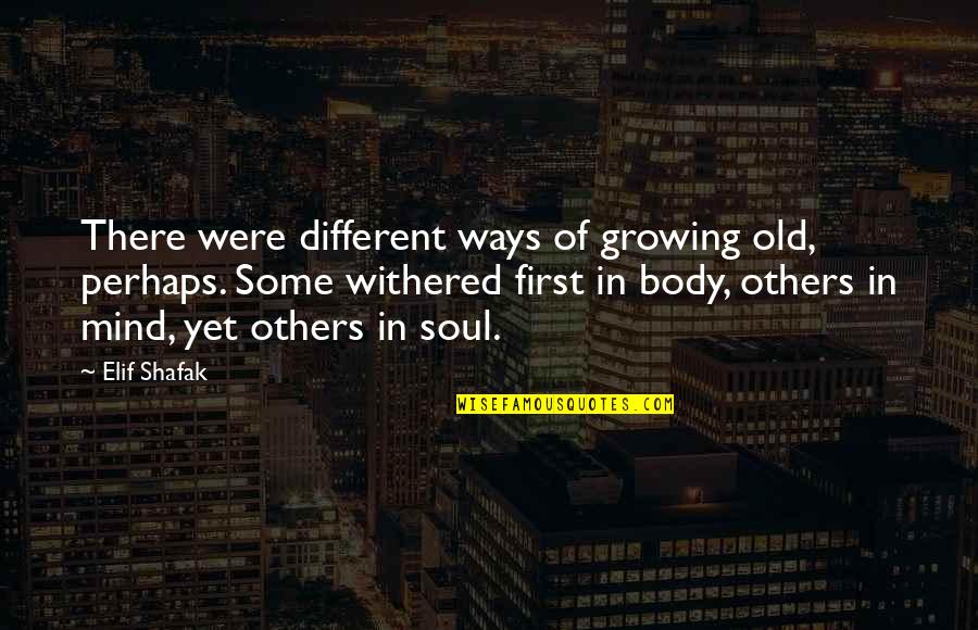 Tany S J T K Quotes By Elif Shafak: There were different ways of growing old, perhaps.