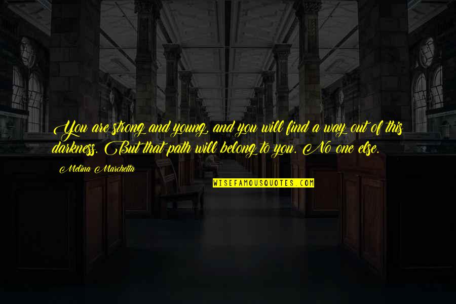 Tanya Beardsley Quotes By Melina Marchetta: You are strong and young, and you will Tanya Beardsley Quotes By Melina Marchetta: You are strong and young, and you will