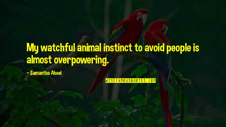Tanya Beardsley Quotes By Samantha Abeel: My watchful animal instinct to avoid people is Tanya Beardsley Quotes By Samantha Abeel: My watchful animal instinct to avoid people is