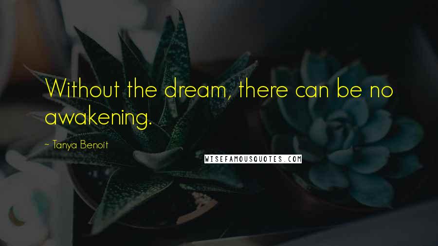Tanya Benoit quotes: Without the dream, there can be no awakening.