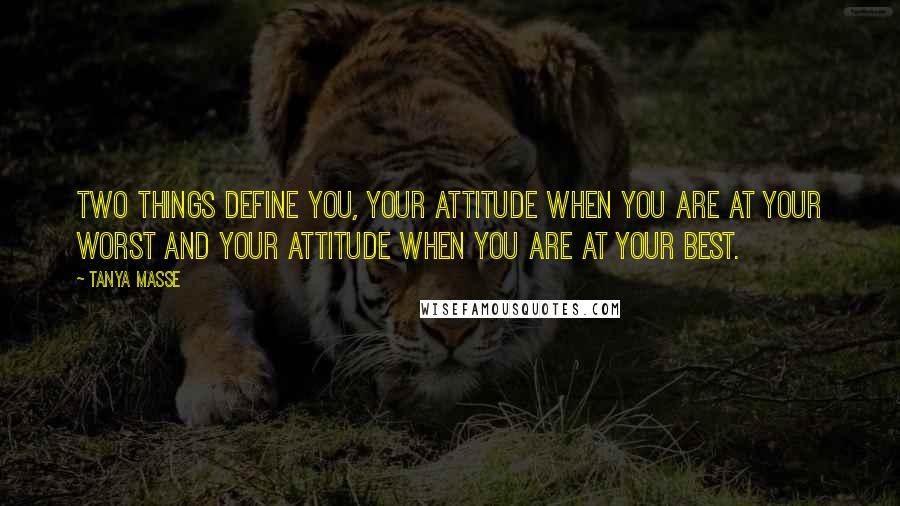 Tanya Masse quotes: Two things define you, your attitude when you are at your worst and your attitude when you are at your best.