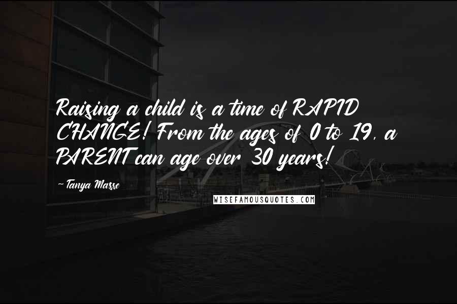 Tanya Masse quotes: Raising a child is a time of RAPID CHANGE! From the ages of