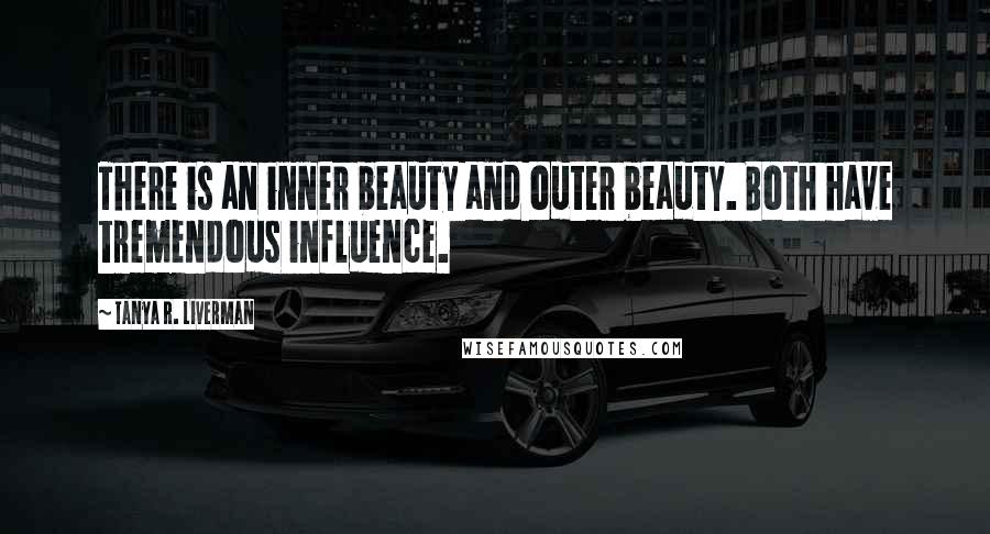 Tanya R. Liverman quotes: There is an inner beauty and outer beauty. Both have tremendous influence.