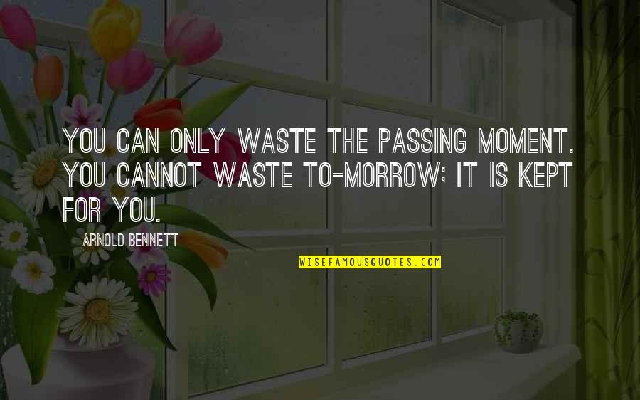Tanyakan Kiewchom Quotes By Arnold Bennett: You can only waste the passing moment. You